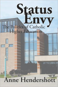 Title: Status Envy: The Politics of Catholic Higher Education, Author: Anne  Hendershott