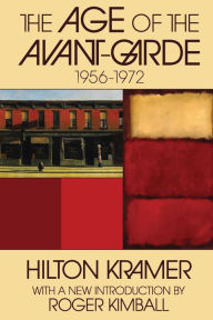 Title: The Age of the Avant-garde: 1956-1972, Author: Hilton Kramer