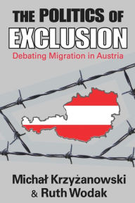 Title: The Politics of Exclusion: Debating Migration in Austria, Author: Michal Krzyzanowski