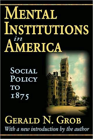 Mental Institutions in America: Social Policy to 1875 / Edition 1