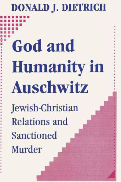 God and Humanity Auschwitz: Jewish-Christian Relations Sanctioned Murder