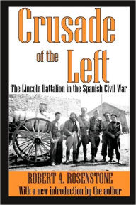 Title: Crusade of the Left: The Lincoln Battalion in the Spanish Civil War, Author: Robert Rosenstone