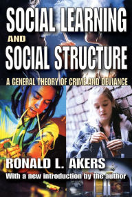 Title: Social Learning and Social Structure: A General Theory of Crime and Deviance / Edition 1, Author: Ronald Akers