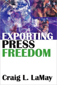 Title: Exporting Press Freedom, Author: Craig LaMay