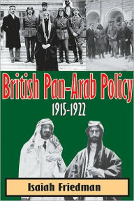 Title: British Pan-Arab Policy, 1915-1922, Author: Isaiah Friedman