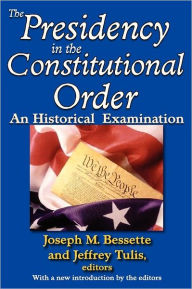 Title: The Presidency in the Constitutional Order: An Historical Examination, Author: Joseph M. Bessette