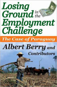 Title: Losing Ground in the Employment Challenge: The Case of Paraguay, Author: Albert Berry