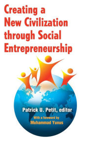 Title: Creating a New Civilization Through Social Entrepreneurship, Author: Patrick Petit