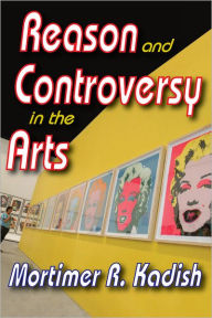 Title: Reason and Controversy in the Arts, Author: Mortimer R. Kadish