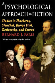 Title: A Psychological Approach to Fiction: Studies in Thackeray, Stendhal, George Eliot, Dostoevsky, and Conrad, Author: Bernard J. Paris