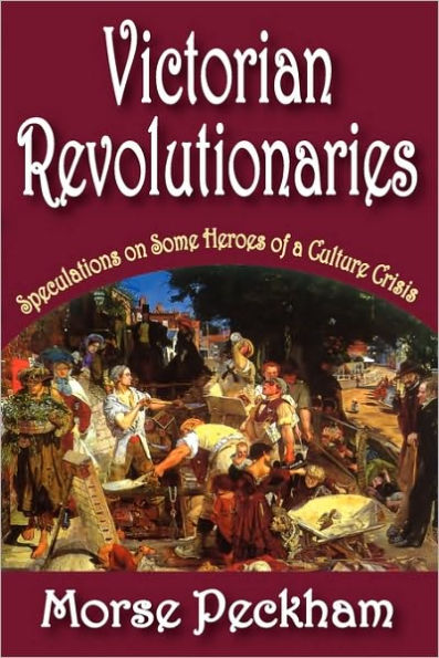 Victorian Revolutionaries: Speculations on Some Heroes of a Culture Crisis