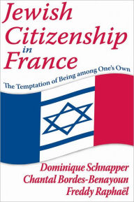 Title: Jewish Citizenship in France: The Temptation of Being Among One's Own, Author: Chantal Bordes-Benayoun