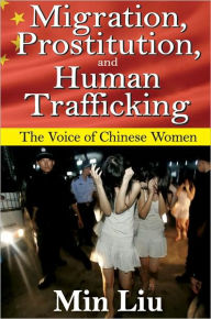 Title: Migration, Prostitution, and Human Trafficking: The Voice of Chinese Women, Author: Min Liu