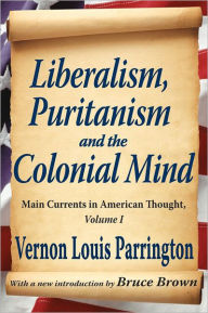 Title: Liberalism, Puritanism and the Colonial Mind / Edition 1, Author: Vernon Parrington