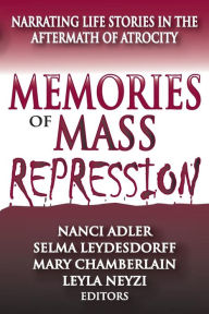 Title: Memories of Mass Repression: Narrating Life Stories in the Aftermath of Atrocity, Author: Selma Leydesdorff