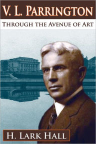 Title: V. L. Parrington: Through the Avenue of Art, Author: H. Lark Hall