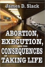 Abortion, Execution, and the Consequences of Taking Life