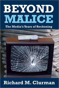 Title: Beyond Malice: The Media's Years of Reckoning, Author: Richard M. Clurman