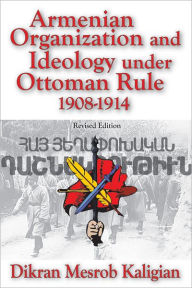 Title: Armenian Organization and Ideology Under Ottoman Rule: 1908-1914 / Edition 1, Author: Dikran Kaligian