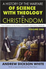 Title: A History of the Warfare of Science with Theology in Christendom: Volume 1, From Creation to the Victory of Scientific and Literary Methods, Author: Andrew White