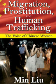 Title: Migration, Prostitution, and Human Trafficking: The Voice of Chinese Women, Author: Min Liu