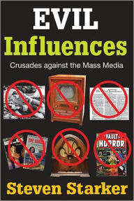 Title: Evil Influences: Crusades Against the Mass Media, Author: Steven Starker