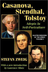 Title: Casanova, Stendhal, Tolstoy: Adepts in Self-Portraiture: Volume 3, Master Builders of the Spirit, Author: Jay Katz