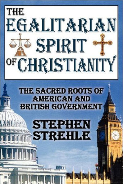 The Egalitarian Spirit of Christianity: Sacred Roots American and British Government