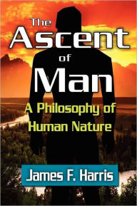 Title: The Ascent of Man: A Philosophy of Human Nature, Author: James F. Harris
