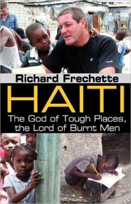 Title: Haiti: The God of Tough Places, the Lord of Burnt Men, Author: Richard Frechette