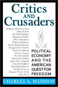 Title: Critics and Crusaders: Political Economy and the American Quest for Freedom, Author: Charles A. Madison