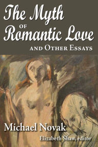 Title: The Myth of Romantic Love and Other Essays, Author: Michael Novak