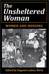 Title: The Unsheltered Woman: Women and Housing, Author: Eugenie Ladner Birch