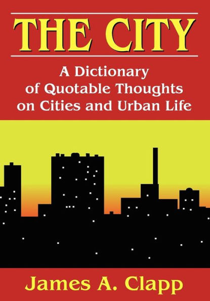 The City: A Dictionary of Quotable Thoughts on Cities and Urban Life