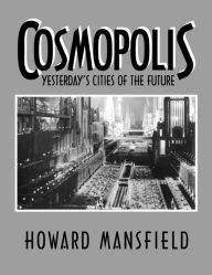 Title: Cosmopolis: Yesterday's Cities of the Future, Author: Howard Mansfield