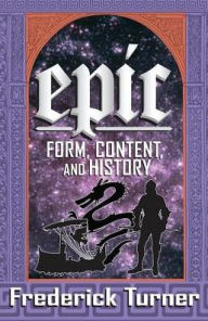 Title: Epic: Form, Content, and History / Edition 1, Author: Frederick Turner