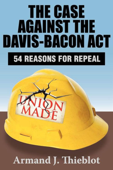 the Case Against Davis-Bacon Act: Fifty-Four Reasons for Repeal