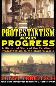 Title: Protestantism and Progress: A Historical Study of the Relation of Protestantism to the Modern World, Author: Ernst Troeltsch