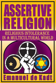 Title: Assertive Religion: Religious Intolerance in a Multicultural World, Author: Emanuel de Kadt