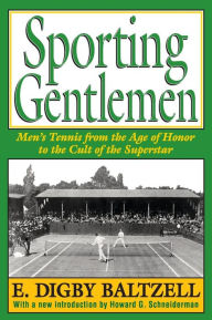 Title: Sporting Gentlemen: Men's Tennis from the Age of Honor to the Cult of the Superstar, Author: E. Digby Baltzell