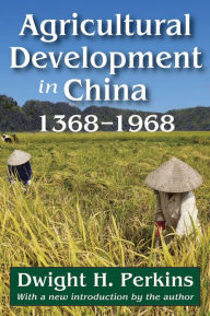 Title: Agricultural Development in China, 1368-1968, Author: Dwight H. Perkins