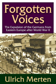 Title: Forgotten Voices: The Expulsion of the Germans from Eastern Europe After World War II, Author: Ulrich Merten