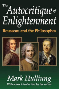 Title: The Autocritique of Enlightenment: Rousseau and the Philosophes, Author: Mark Hulliung
