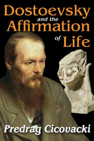 Title: Dostoevsky and the Affirmation of Life, Author: Predrag Cicovacki