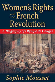 Title: Women's Rights and the French Revolution: A Biography of Olympe De Gouges, Author: Sophie Mousset