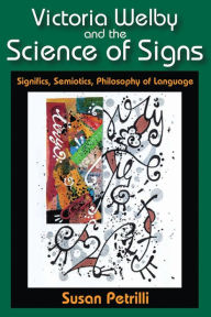 Title: Victoria Welby and the Science of Signs: Significs, Semiotics, Philosophy of Language, Author: Susan Petrilli