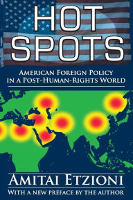 Title: Hot Spots: American Foreign Policy in a Post-Human-Rights World, Author: Amitai Etzioni