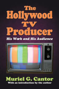 Title: The Hollywood TV Producer: His Work and His Audience, Author: Muriel G. Cantor