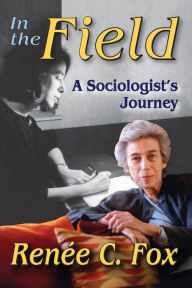 Title: In the Field: A Sociologist's Journey, Author: Renee C. Fox