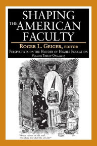 Title: Shaping the American Faculty: Perspectives on the History of Higher Education, Author: Roger L. Geiger